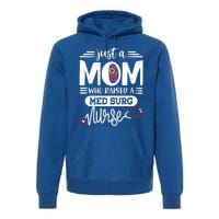 Just A Mom Who Raised A Med Surg Nurse Rn Mommy Mothers Day Funny Gift Premium Hoodie