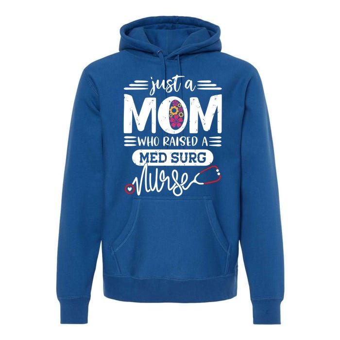 Just A Mom Who Raised A Med Surg Nurse Rn Mommy Mothers Day Funny Gift Premium Hoodie