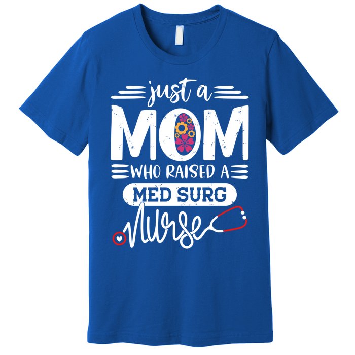 Just A Mom Who Raised A Med Surg Nurse Rn Mommy Mothers Day Funny Gift Premium T-Shirt