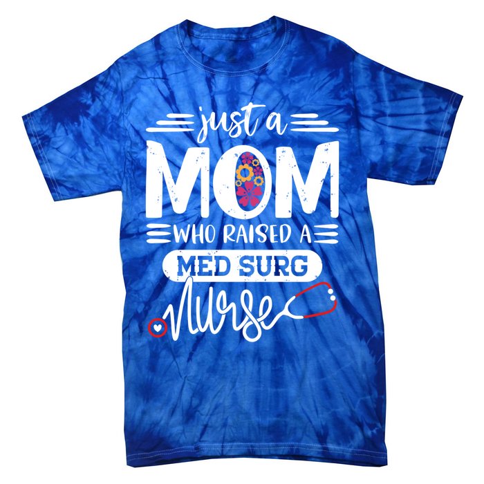 Just A Mom Who Raised A Med Surg Nurse Rn Mommy Mothers Day Funny Gift Tie-Dye T-Shirt