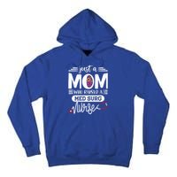 Just A Mom Who Raised A Med Surg Nurse Rn Mommy Mothers Day Funny Gift Tall Hoodie