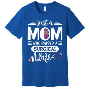 Just A Mom Who Raised A Surgical Nurse Rn Mommy Mothers Day Great Gift Premium T-Shirt