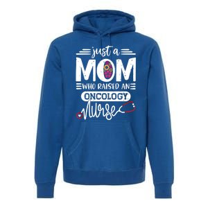 Just A Mom Who Raised An Oncology Nurse Rn Mommy Mothers Day Cool Gift Premium Hoodie