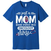 Just A Mom Who Raised An Oncology Nurse Rn Mommy Mothers Day Cool Gift Premium T-Shirt