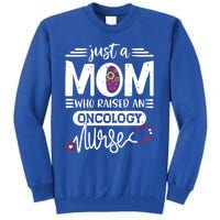 Just A Mom Who Raised An Oncology Nurse Rn Mommy Mothers Day Cool Gift Tall Sweatshirt