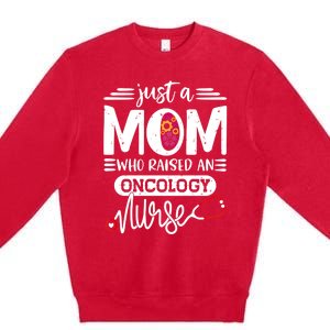 Just A Mom Who Raised An Oncology Nurse Rn Mommy Mothers Day Cool Gift Premium Crewneck Sweatshirt