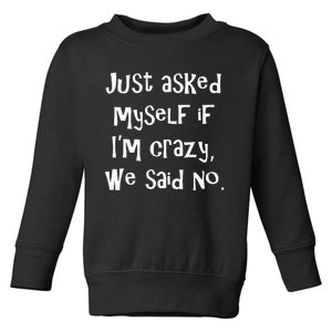 Just Asked Myself If IM Crazy We Said No. Toddler Sweatshirt