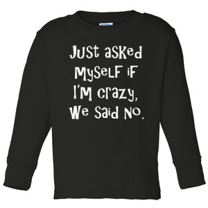 Just Asked Myself If IM Crazy We Said No. Toddler Long Sleeve Shirt