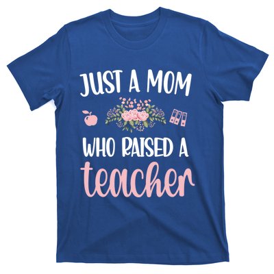 Just A Mom Who Raised A Teacher Teacher Mom Teaching Gift T-Shirt