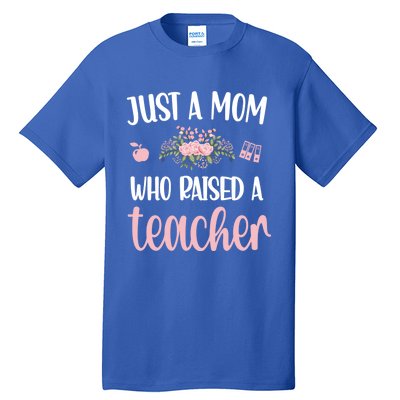 Just A Mom Who Raised A Teacher Teacher Mom Teaching Gift Tall T-Shirt