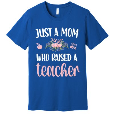 Just A Mom Who Raised A Teacher Teacher Mom Teaching Gift Premium T-Shirt