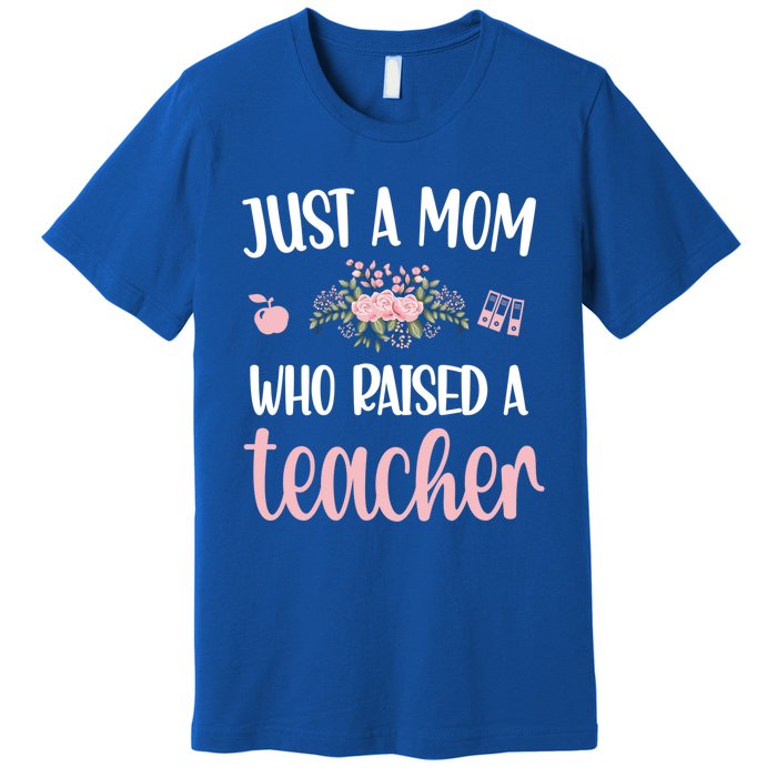 Just A Mom Who Raised A Teacher Teacher Mom Teaching Gift Premium T-Shirt