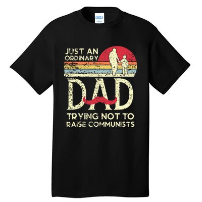 Just An Ordinary Dad Trying Not To Raise Communists Fathers Tall T-Shirt