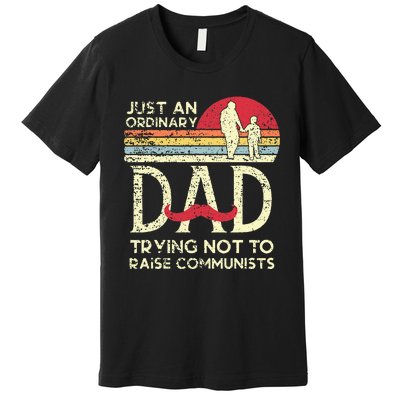 Just An Ordinary Dad Trying Not To Raise Communists Fathers Premium T-Shirt