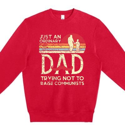 Just An Ordinary Dad Trying Not To Raise Communists Fathers Premium Crewneck Sweatshirt