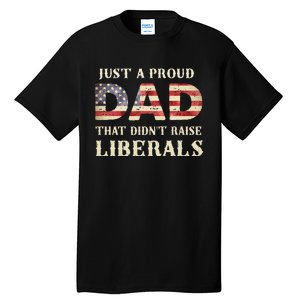 Just A Proud Dad That DidnT Raise Liberals Tall T-Shirt