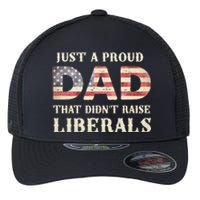 Just A Proud Dad That DidnT Raise Liberals FatherS Day Flexfit Unipanel Trucker Cap