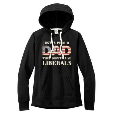 Just A Proud Dad That DidnT Raise Liberals FatherS Day Women's Fleece Hoodie