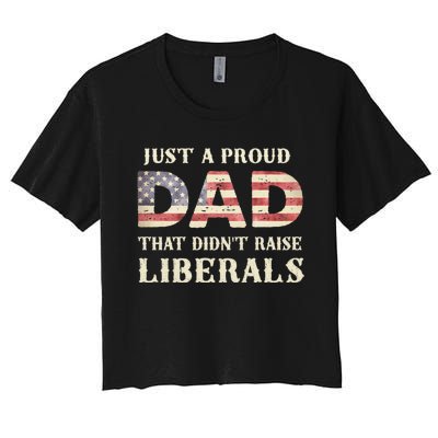 Just A Proud Dad That DidnT Raise Liberals FatherS Day Women's Crop Top Tee