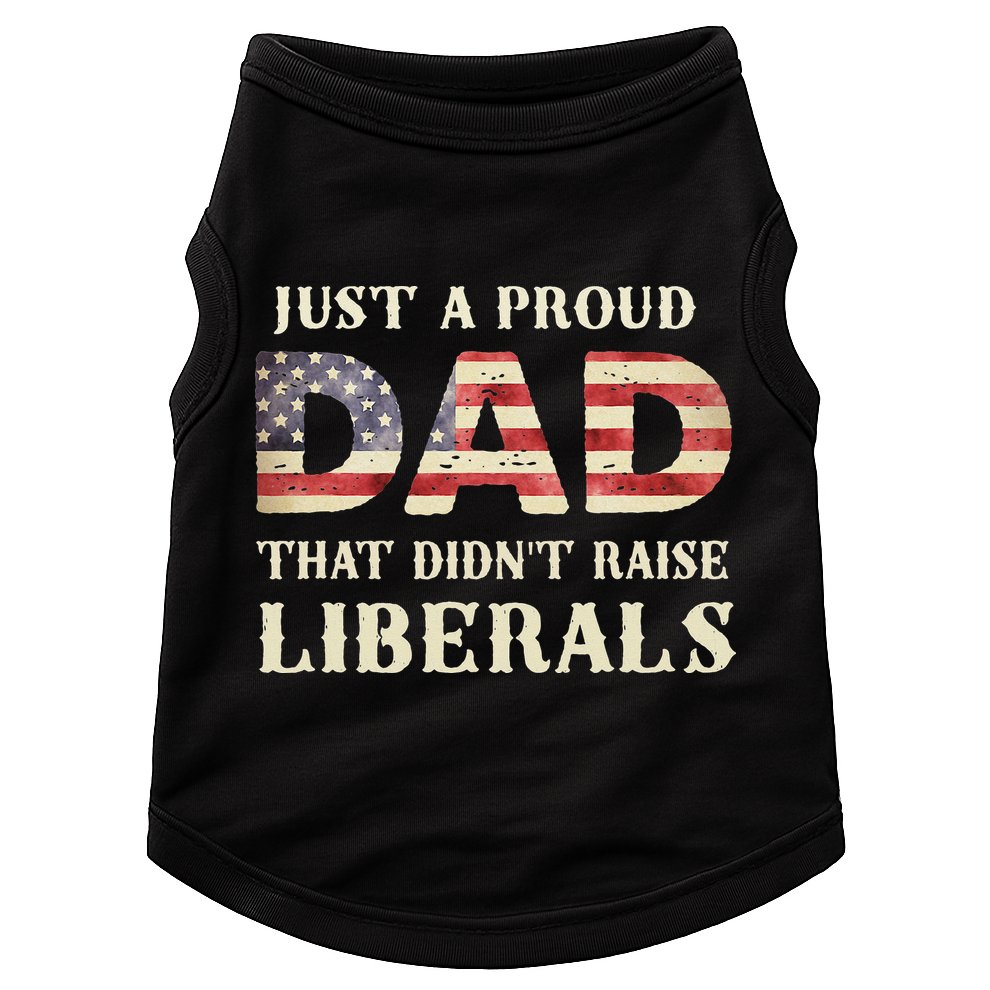 Just A Proud Dad That Didn't Raise Liberals Father's Day Doggie Tank