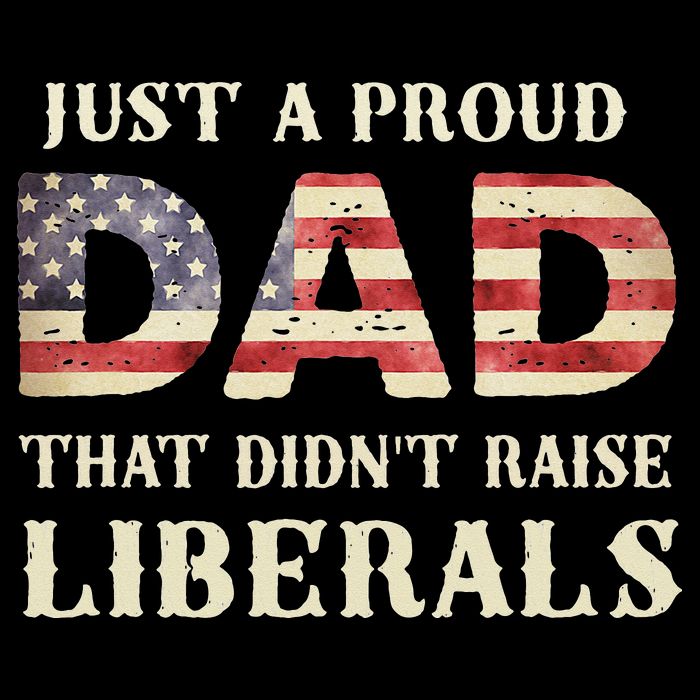 Just A Proud Dad That Didn't Raise Liberals Father's Day Toddler T-Shirt