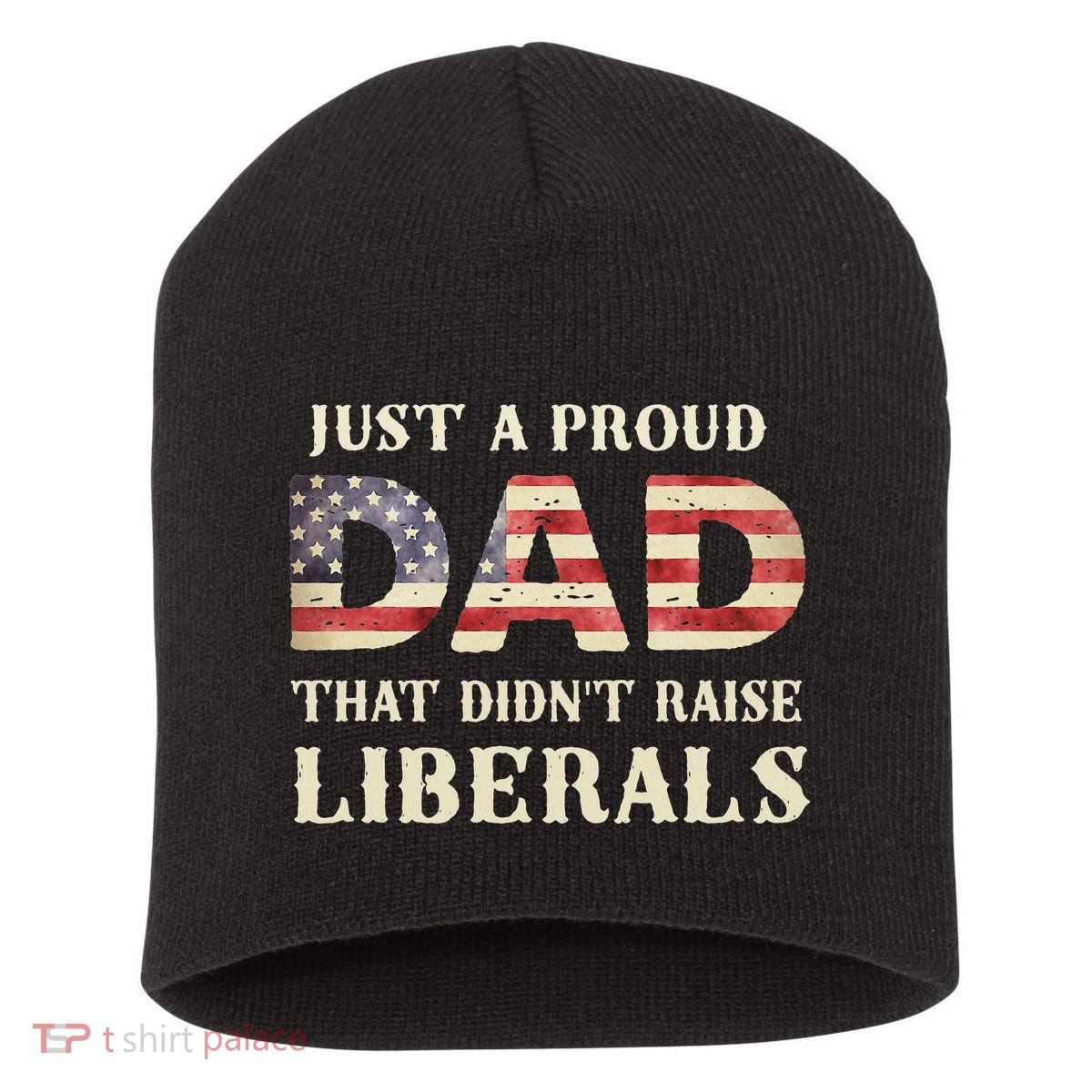 Just A Proud Dad That Didn't Raise Liberals Father's Day Short Acrylic Beanie