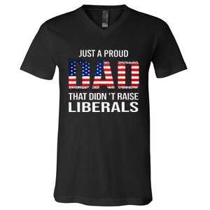 Just A Proud Dad That DidnT Raise Liberals Dad Usa Flag V-Neck T-Shirt