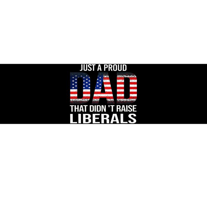 Just A Proud Dad That DidnT Raise Liberals Dad Usa Flag Bumper Sticker