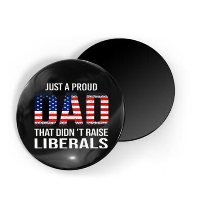 Just A Proud Dad That DidnT Raise Liberals Dad Usa Flag Magnet