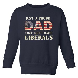 Just A Proud Dad That Didnt Raise Liberals Fathers Day Toddler Sweatshirt