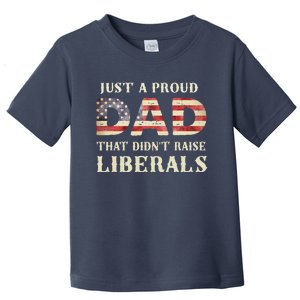 Just A Proud Dad That Didnt Raise Liberals Fathers Day Toddler T-Shirt