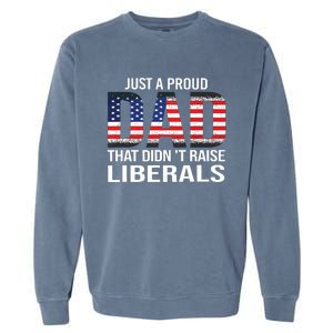 Just A Proud Dad That Didnt Raise Liberals Fathers Day Garment-Dyed Sweatshirt