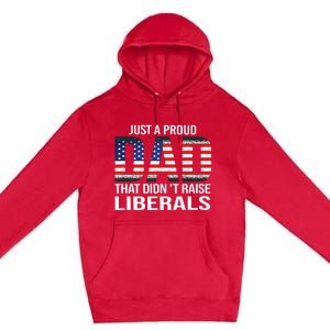 Just A Proud Dad That Didnt Raise Liberals Fathers Day Premium Pullover Hoodie