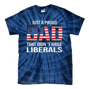 Just A Proud Dad That Didnt Raise Liberals Fathers Day Tie-Dye T-Shirt