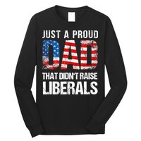 Just A Proud Dad That Didn T Raise Liberals 4th Of July Long Sleeve Shirt