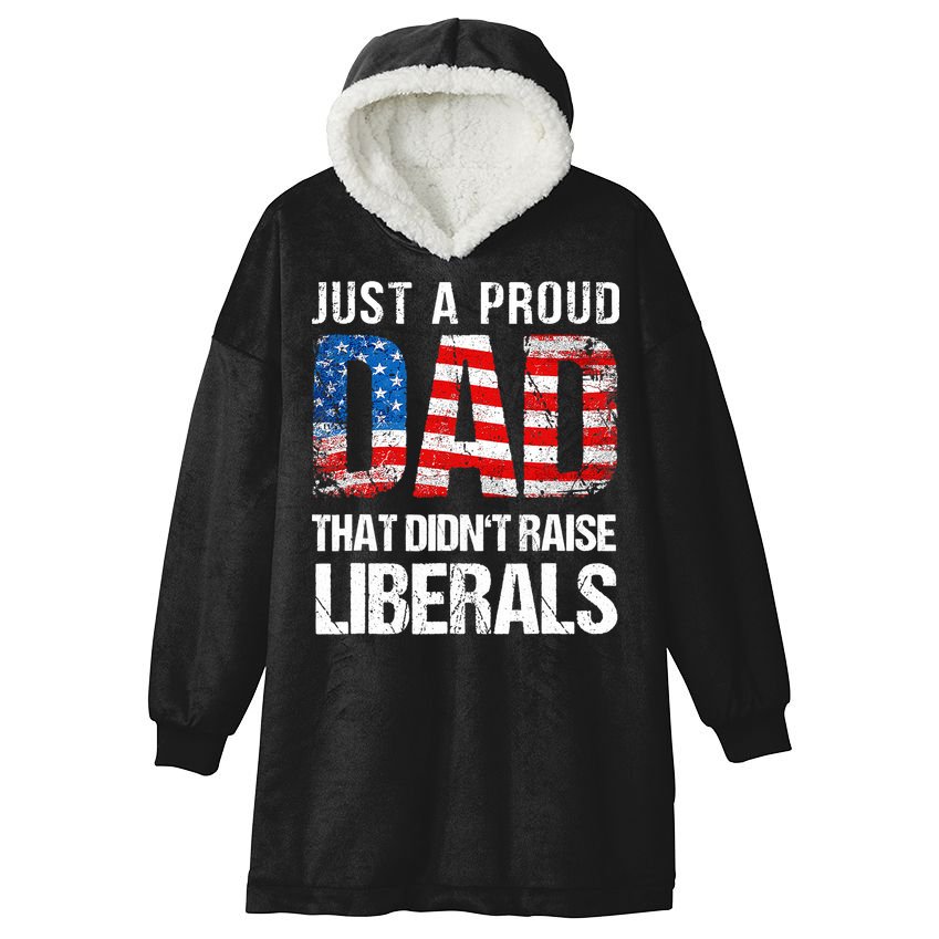 Just A Proud Dad That Didn T Raise Liberals 4th Of July Hooded Wearable Blanket