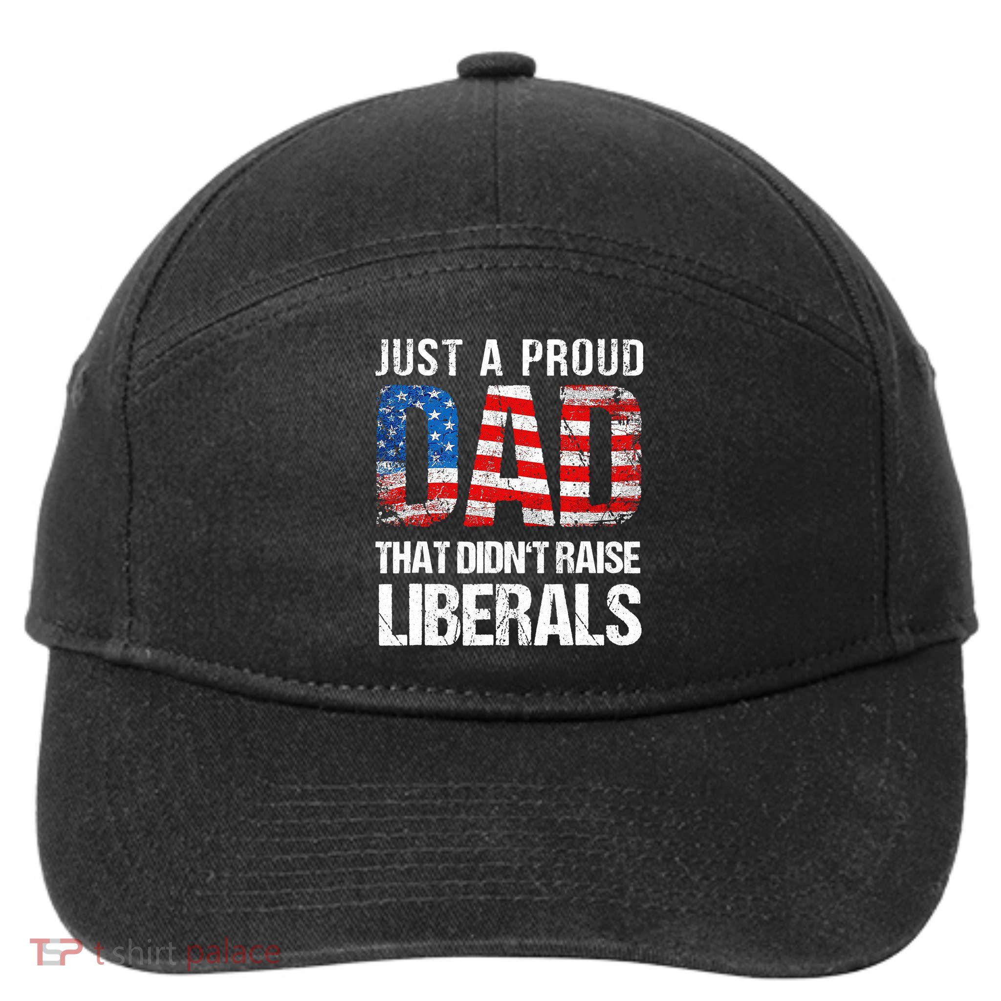 Just A Proud Dad That Didn T Raise Liberals 4th Of July 7-Panel Snapback Hat