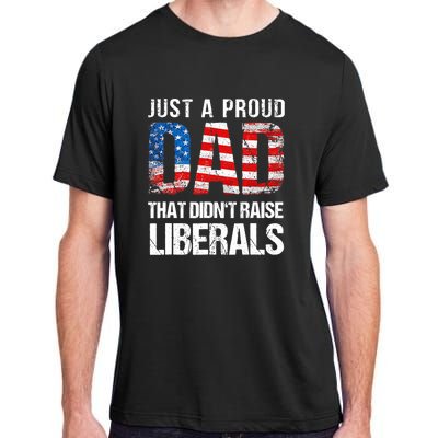 Just A Proud Dad That Didn T Raise Liberals 4th Of July Adult ChromaSoft Performance T-Shirt