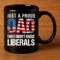 Just A Proud Dad That Didn T Raise Liberals 4th Of July 11oz C Handle Ceramic Mug