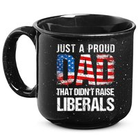Just A Proud Dad That Didn T Raise Liberals 4th Of July 15oz Campfire Ceramic Mug