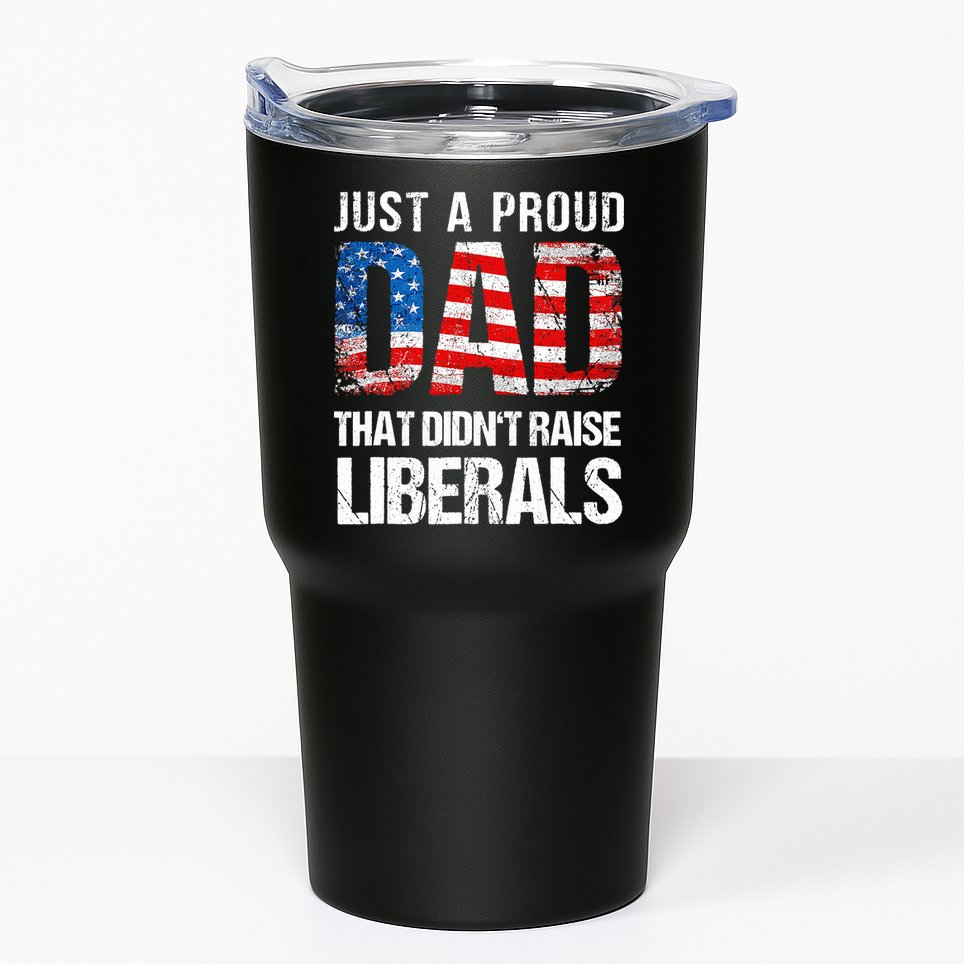 Just A Proud Dad That Didn T Raise Liberals 4th Of July Tumbler