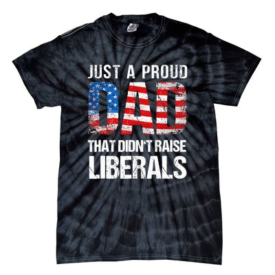 Just A Proud Dad That Didn T Raise Liberals 4th Of July Tie-Dye T-Shirt