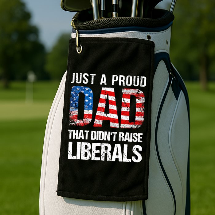 Just A Proud Dad That Didn T Raise Liberals 4th Of July Golf Towel