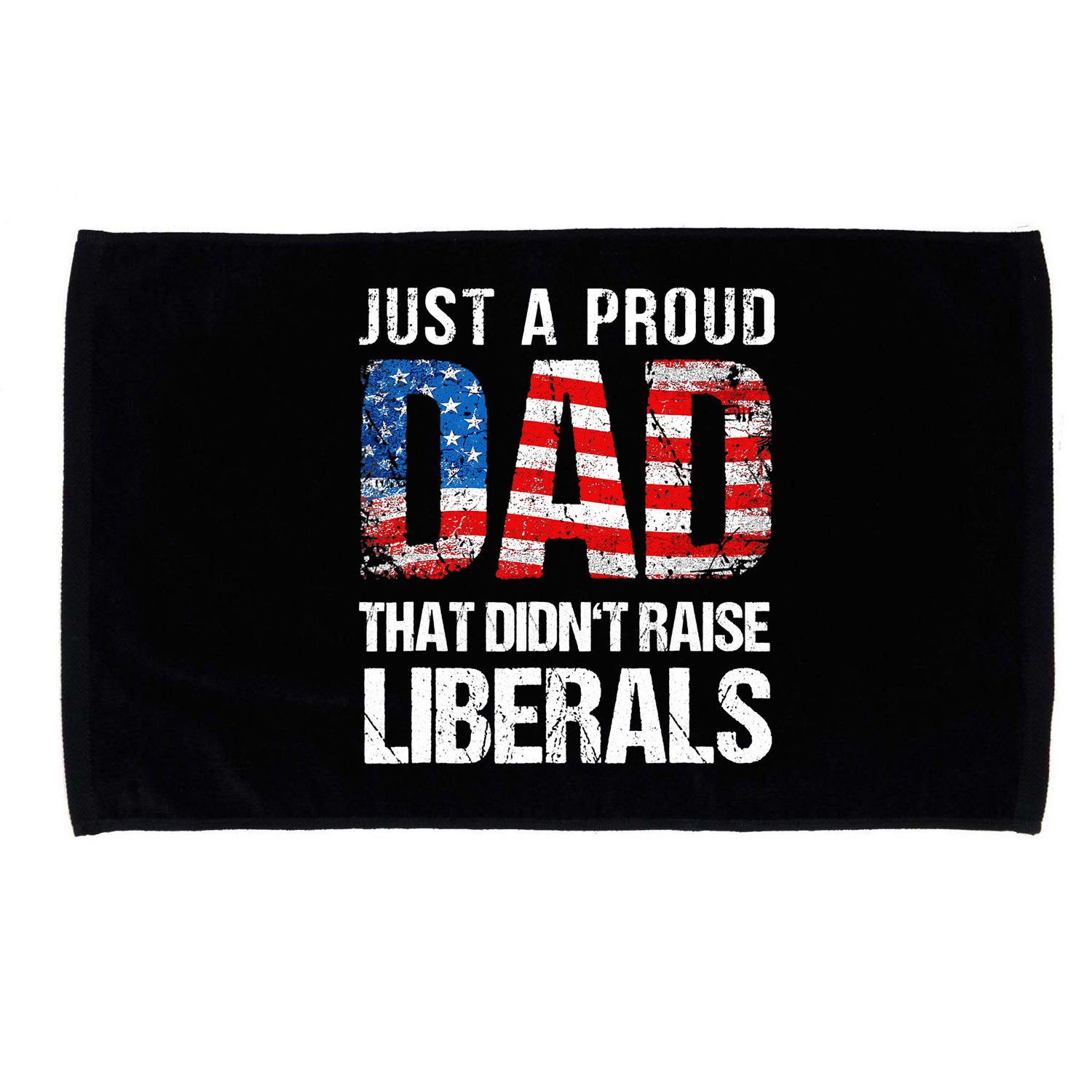 Just A Proud Dad That Didn T Raise Liberals 4th Of July Microfiber Hand Towel
