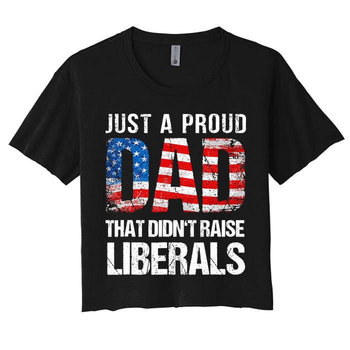 Just A Proud Dad That Didn T Raise Liberals 4th Of July Women's Crop Top Tee