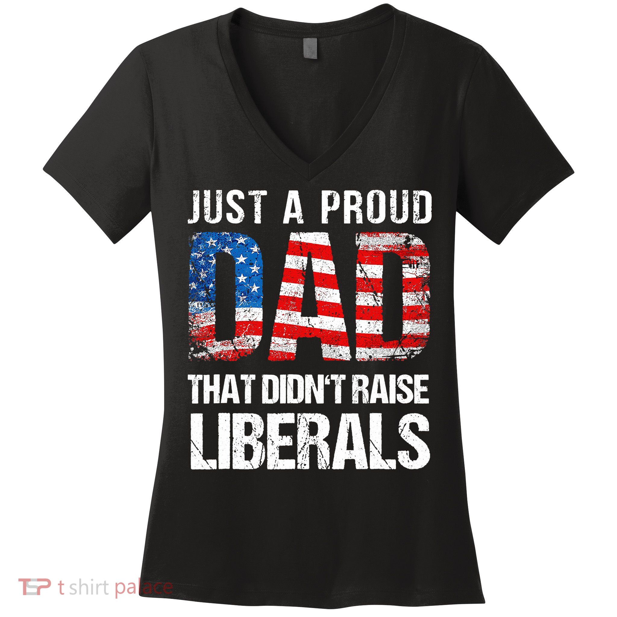 Just A Proud Dad That Didn T Raise Liberals 4th Of July Women's V-Neck T-Shirt