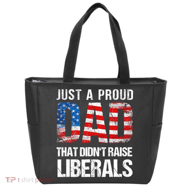 Just A Proud Dad That Didn T Raise Liberals 4th Of July Zip Tote Bag