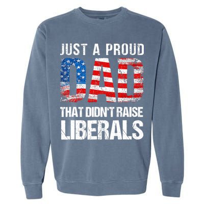 Just A Proud Dad That Didn T Raise Liberals 4th Of July Garment-Dyed Sweatshirt