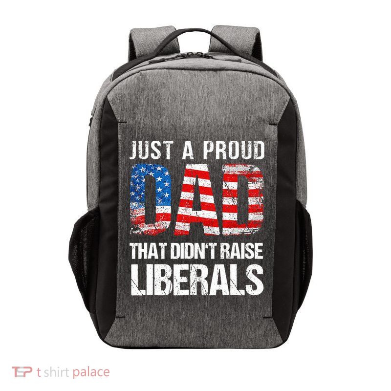 Just A Proud Dad That Didn T Raise Liberals 4th Of July Vector Backpack