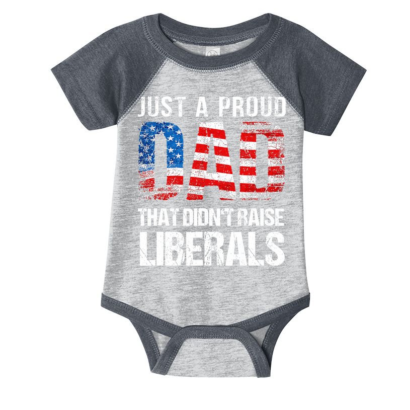Just A Proud Dad That Didn T Raise Liberals 4th Of July Infant Baby Jersey Bodysuit